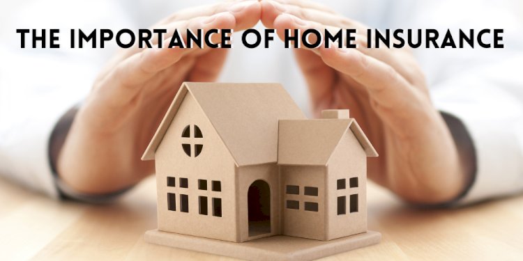 Home Insurance: Be Safe, Not Sorry for Your Home